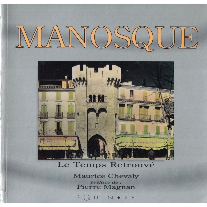 ALPES DE HAUTES PROVENCE - MANOSQUE - LE TEMPS RETROUVE - MAURICE CHEVALY - 1993.