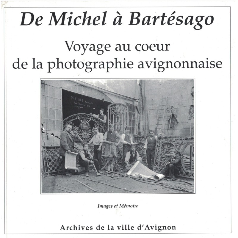 VAUCLUSE - AVIGNON -  VOYAGE AU COEUR DE LA PHOTOGRAPHIE AVIGNONNAISE - DE MICHEL A BARTESAGO - 2005.
