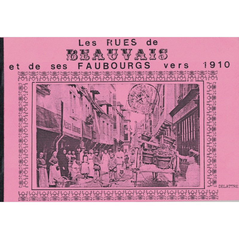 LES RUES D BEAUVAIS ET DE SES FAUBOURG VERS 1910 - OISE - DANIEL DELATTRE - 1984.
