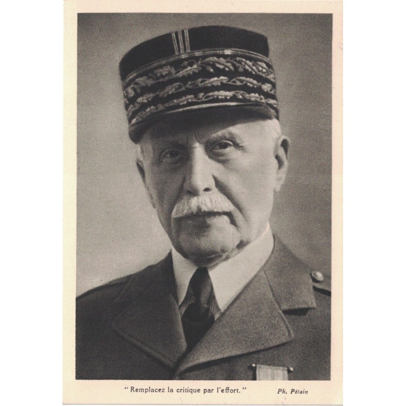 PETAIN PHILIPPE - MARECHAL DE FRANCE - CHEF DE L'ETAT FRANCAIS - " REMPLACEZ LA CRITIQUE PAR L'EFFORT" - CARTE NEUVE.